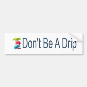 Don't Be A Drip Bumper Sticker