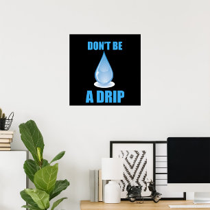 Don't Be A Drip Poster