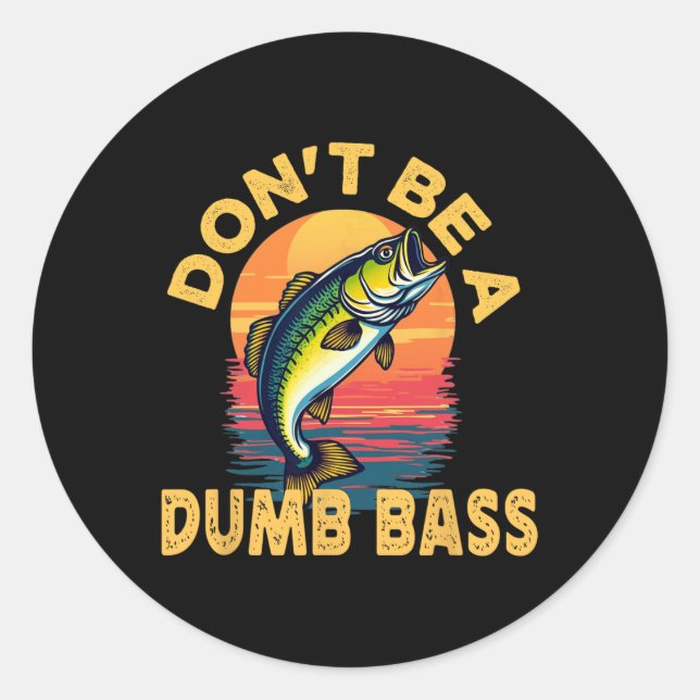 Don't Be A Dumb B Fish Funny Dad Fishing  Classic Round Sticker (Front)