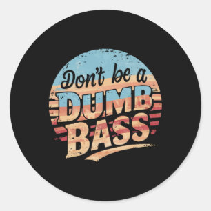 Don't Be A Dumb B Funny Fishing Graphic For Dad Me Classic Round Sticker