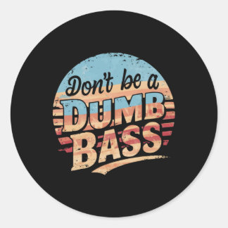 Don't Be A Dumb B Funny Fishing Graphic For Dad Me Classic Round Sticker