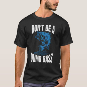 Don't Be A Dumb Bass Fishing Adult Humour T-Shirt