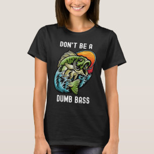 Don't Be A Dumb Bass Fishing Sarcastic Angler T-Shirt