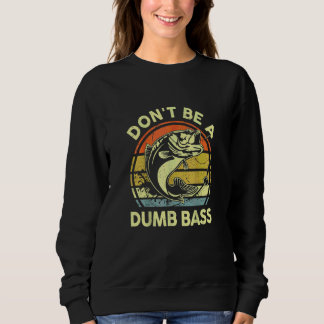 Don't Be a Dumb Bass   Fishing Sweatshirt