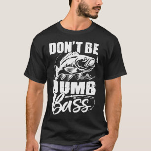 Don't Be A Dumb Bass Funny quote Fishing Dad Jokes T-Shirt