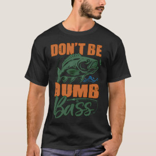 Don't Be A Dumb Bass Funny quote Fishing Dad Jokes T-Shirt
