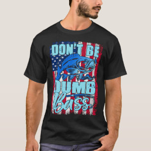 Don't Be A Dumb Bass Funny quote Fishing Dad Jokes T-Shirt