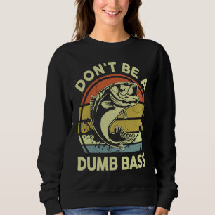 Don't Be A Dumb Bass Reel Cool Dad Grandpa Funny F Sweatshirt