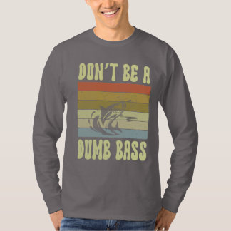don't be a dumb bass  T-Shirt