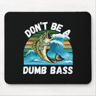 Don't Be A Dumb - Funny B Fishing Mouse Pad