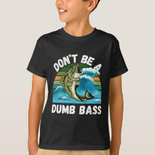 Don't Be A Dumb - Funny B Fishing T-Shirt