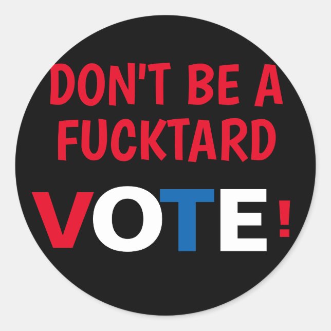 Don't be a F-tard VOTE! Classic Round Sticker (Front)