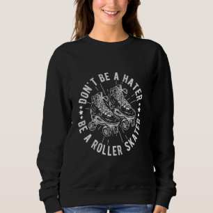 DON'T BE A HATER BE A Roller SKATER Roller Skating Sweatshirt