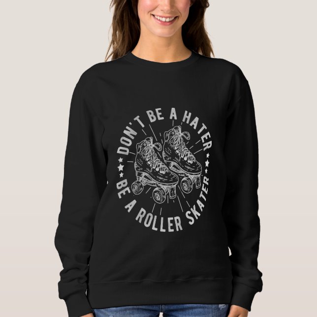 DON'T BE A HATER BE A Roller SKATER Roller Skating Sweatshirt (Front)