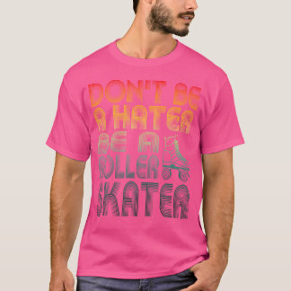 Don'T Be A Hater Be A Roller Skater Roller Skating T-Shirt