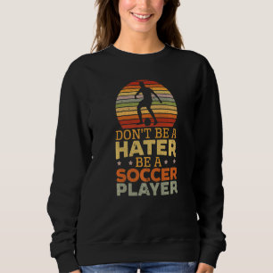 Don't Be A Hater Be A Soccer Player Sport Goalkeep Sweatshirt