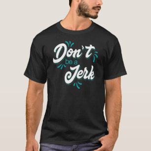 Don't Be A Jerk T-Shirt