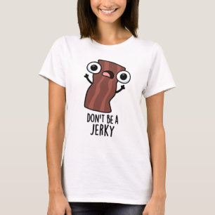 Don't Be A Jerky Funny Food Pun  T-Shirt