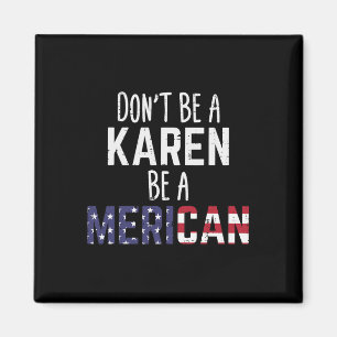 Dont Be A Karen Be A Merican Funny July 4th Patrio Magnet