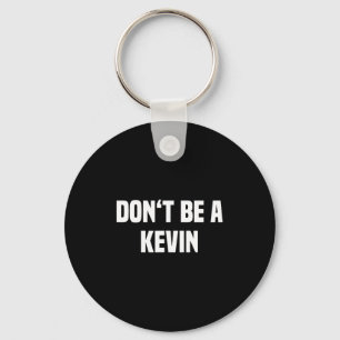 Dont Be A Kevin - Funny Name  Key Ring