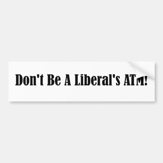 Don't be a liberal's ATM Bumper Sticker (Front)