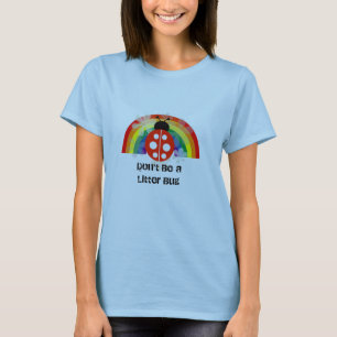 Don't Be a Litter bug T-Shirt