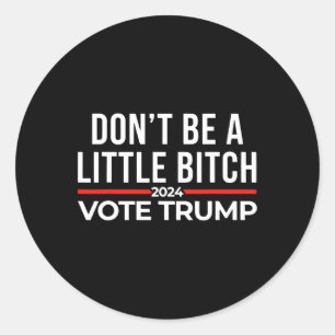 Don't Be A Little 2024 Vote Trump Classic Round Sticker