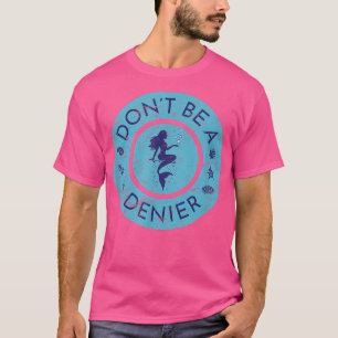 Dont Be A Mermaid Denier Cute Funny Ocean Fantasy T-Shirt