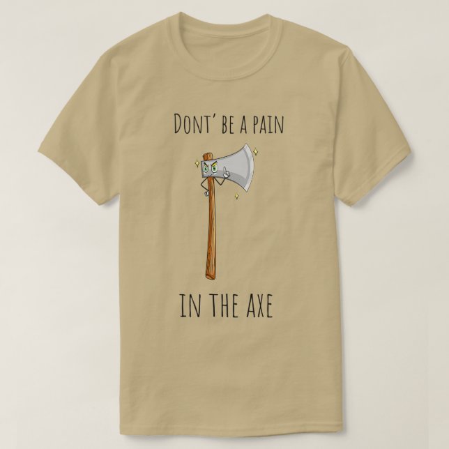 Dont Be A Pain In The Ax Let Me Axeplain Ax Puns T-Shirt (Design Front)