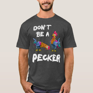 Dont Be A Pecker Chickens Farmers Gift Hen T-Shirt