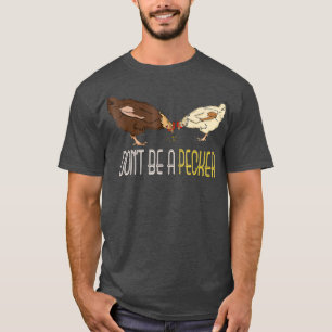 Dont Be a Pecker Funny Chicken gifts T-Shirt