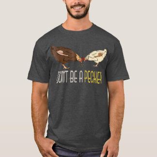 Dont Be a Pecker Funny Chicken gifts T-Shirt