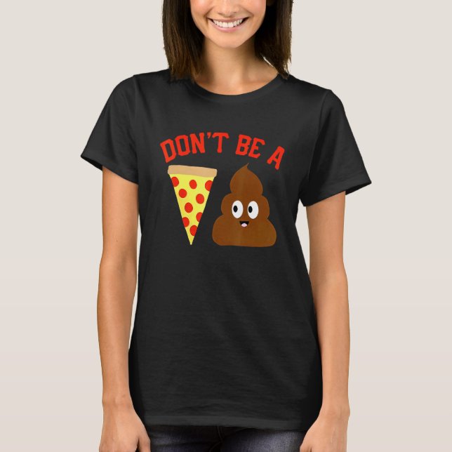 Don't Be A Pizza Poop  Pizza Poop Meme T-Shirt (Front)