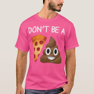 Dont Be A Pizza Sht Poop Funny Clever Gag Novelty T-Shirt