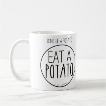 Don't Be A Potato. Eat A Potato.