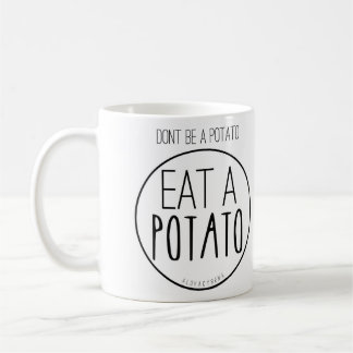 Don't Be A Potato. Eat A Potato. Coffee Mug