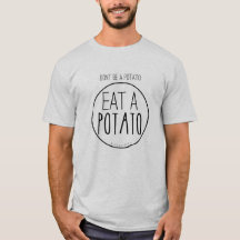 Don't Be A Potato. Eat A Potato.