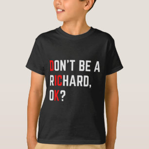 Don't Be A Richard Funny Joke Meme T-Shirt
