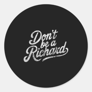 Don't Be A Richard Funny Quote  Classic Round Sticker