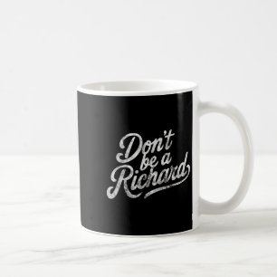 Don't Be A Richard Funny Quote  Coffee Mug