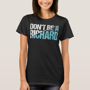 Don't Be A Richard - Funny Sarcastic Adult Humour  T-Shirt
