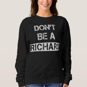 Don't Be A Richard Phrase Saying Comment Sarcast Sweatshirt