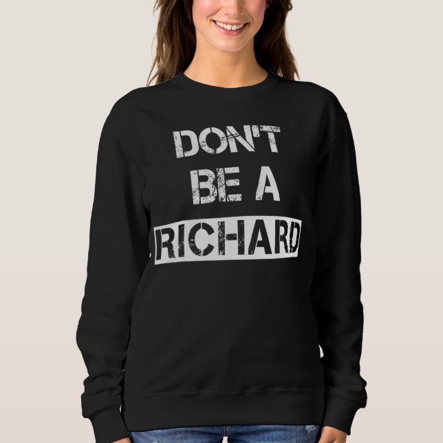 Don't Be A Richard   Phrase Saying Comment Sarcast Sweatshirt (Front)
