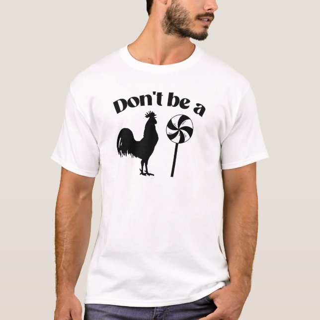 Don't be a rooster lollipop T-Shirt (Front)