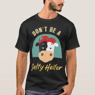Dont Be A Salty Heifer Cow Inspired T-Shirt