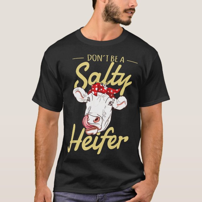 Dont Be A Salty Heifer    Cow T-Shirt (Front)