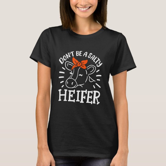 Don't be a Salty Heifer Cow T-Shirt (Front)