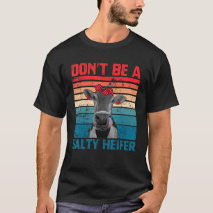 Don't Be A Salty Heifer Cowgirl Farming Cows   Vin T-Shirt