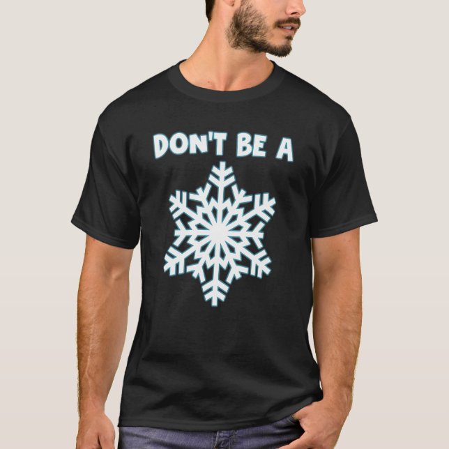 Don't Be A Snowflake Funny Apparel T-Shirt (Front)