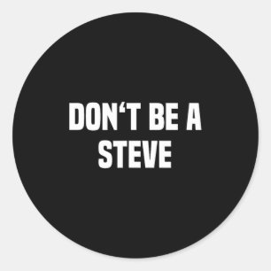 Dont Be A Steve Funny Saying  Classic Round Sticker